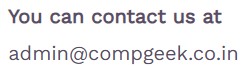 You can Contact Us at admin@compgeek.co.in